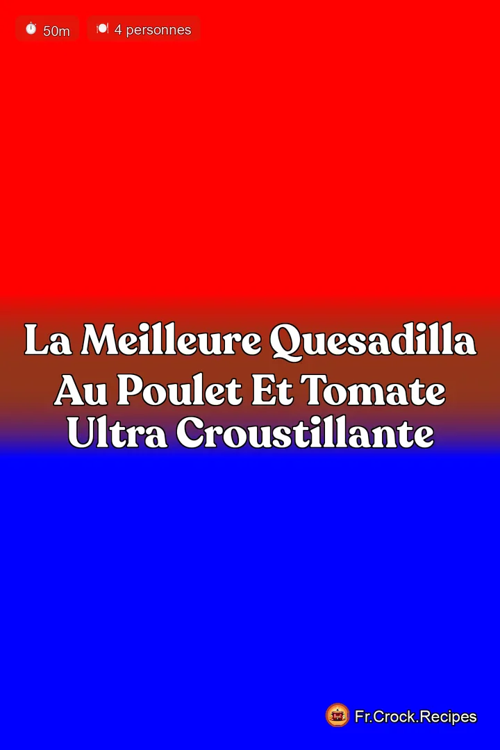 La Meilleure Quesadilla au Poulet et Tomate Ultra Croustillante